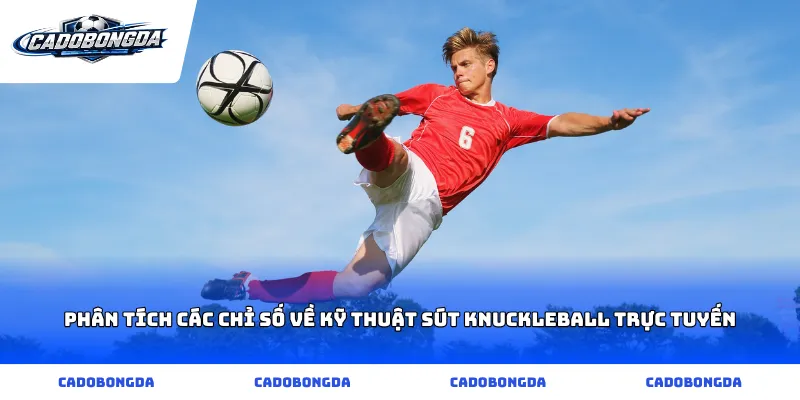 Phân tích các chỉ số về kỹ thuật sút knuckleball trực tuyến